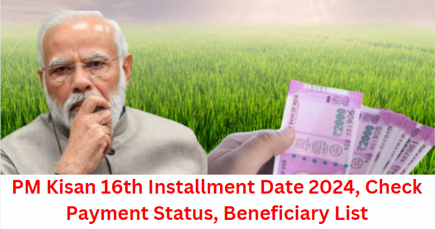 PM Kisan 16th Installment Date 2024 Released, Check Payment Status & Beneficiary List